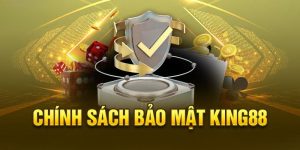 Chính sách bảo mật mới nhất tại King88