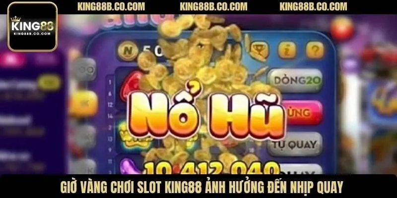 Giờ vàng chơi slot King88 ảnh hưởng đến nhịp quay