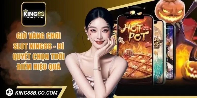 Giờ vàng chơi slot King88