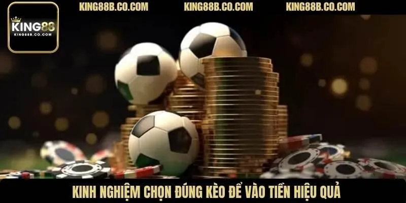 Kinh nghiệm chọn đúng kèo để vào tiền hiệu quả